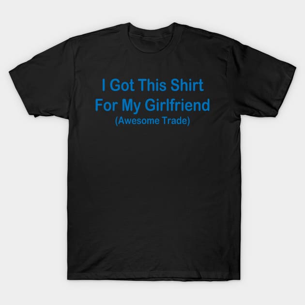 I Got This Shirt For My Girlfriend Awesome Trade | Quotes and Sayings T-Shirt by Bersama Star